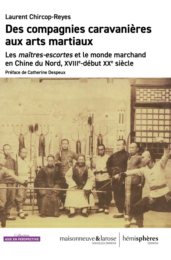 Couverture de Des compagnies caravanières aux arts martiaux : les maîtres-escortes et le monde marchand en Chine du Nord, XVIIIe-début XXe siècle