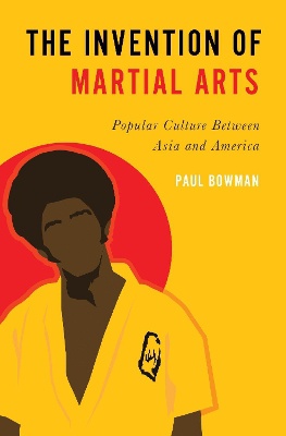 Couverture de The Invention of Martial Arts: Popular Culture Between Asia and America